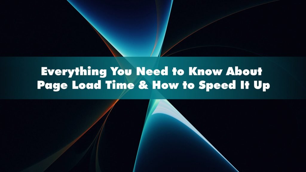 everything you need to know about page load time & how to speed it up