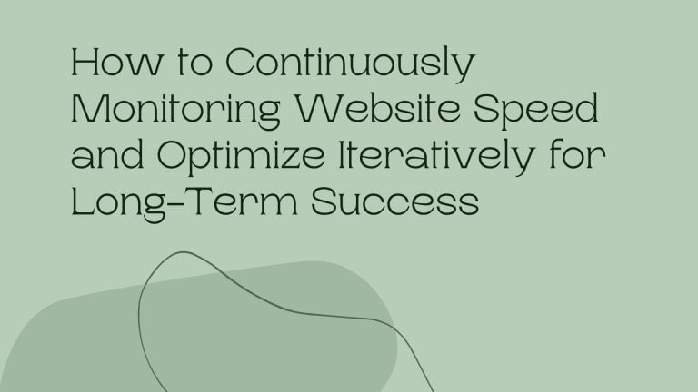 How to Continuously Monitoring Website Speed and Optimize Iteratively for Long-Term Success